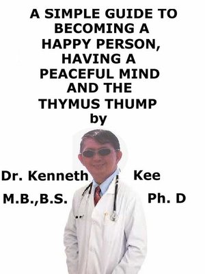 cover image of A Simple Guide to Becoming a Happy Person, Having a Peaceful Mind and the Thymus Thump